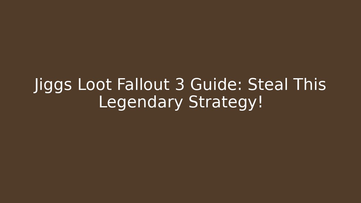 Jiggs Loot Fallout 3 Guide: Steal This Legendary Strategy!