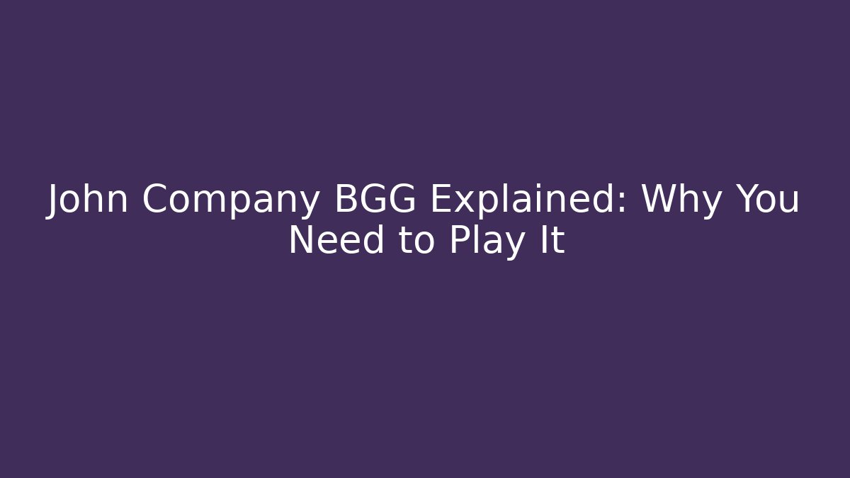 John Company BGG Explained: Why You Need to Play It