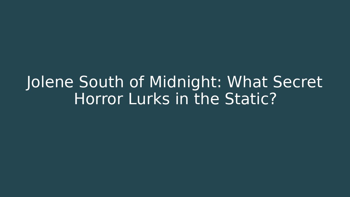 Jolene South of Midnight: What Secret Horror Lurks in the Static?