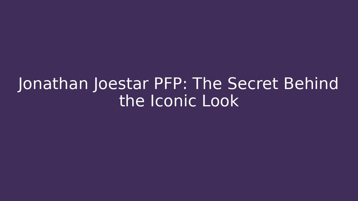 Jonathan Joestar PFP: The Secret Behind the Iconic Look