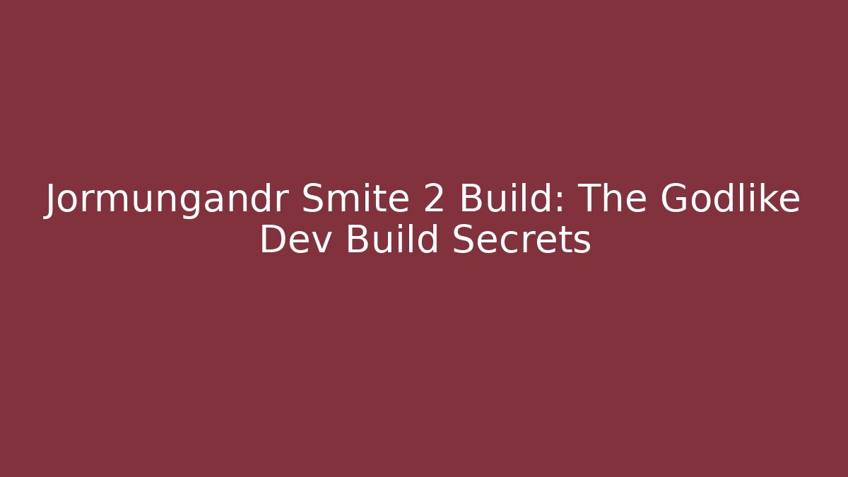 Jormungandr Smite 2 Build: The Godlike Dev Build Secrets - Smart Esu