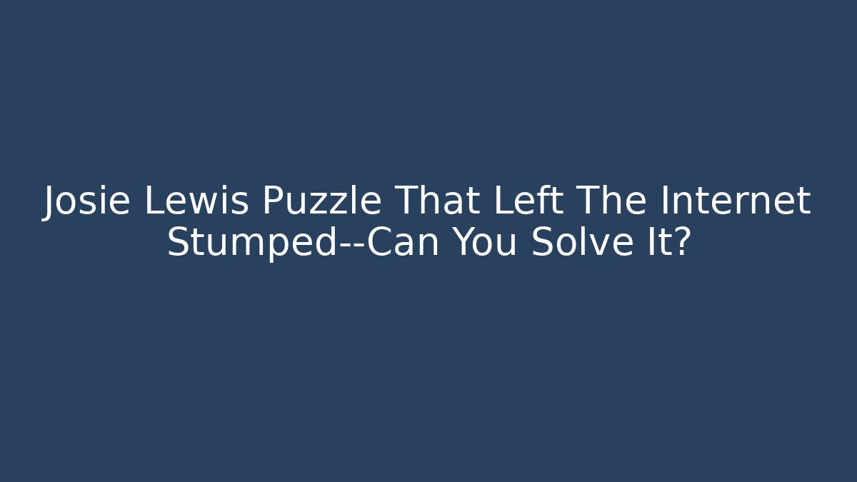 Josie Lewis Puzzle That Left The Internet Stumped—Can You Solve It?