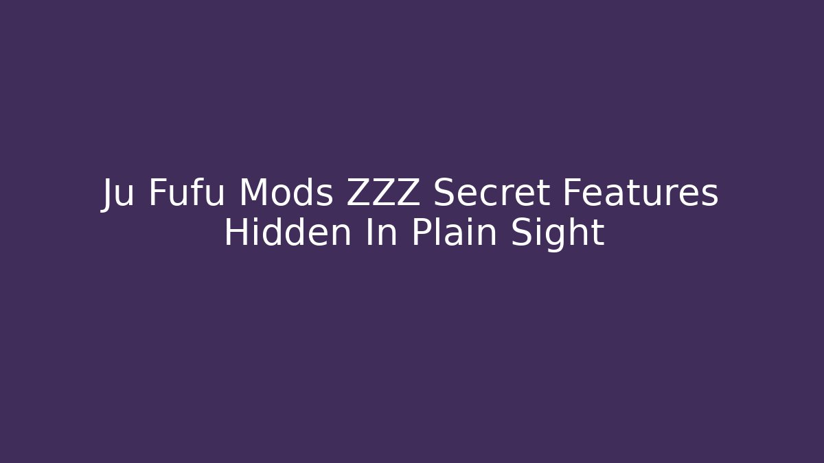 Ju Fufu Mods ZZZ Secret Features Hidden In Plain Sight