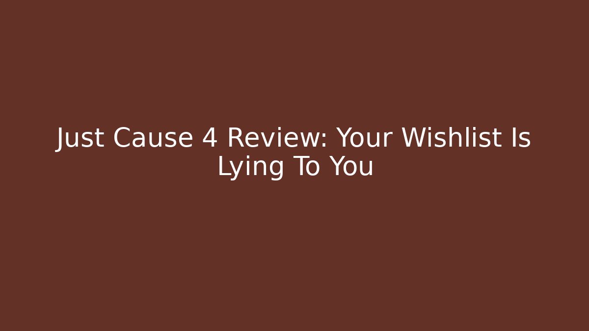 Just Cause 4 Review: Your Wishlist Is Lying To You