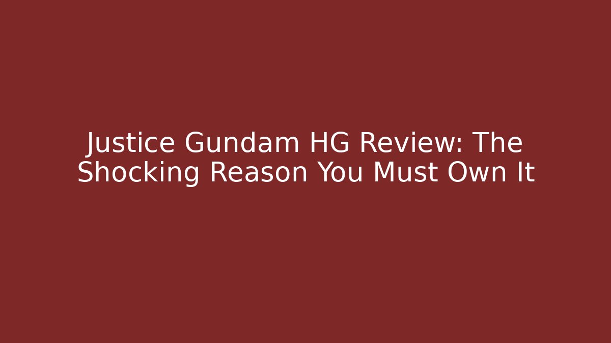 Justice Gundam HG Review: The Shocking Reason You Must Own It