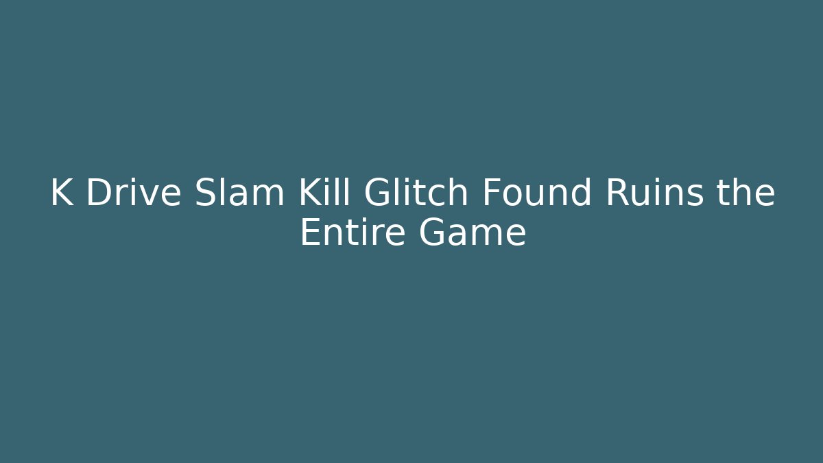 K Drive Slam Kill Glitch Found Ruins the Entire Game