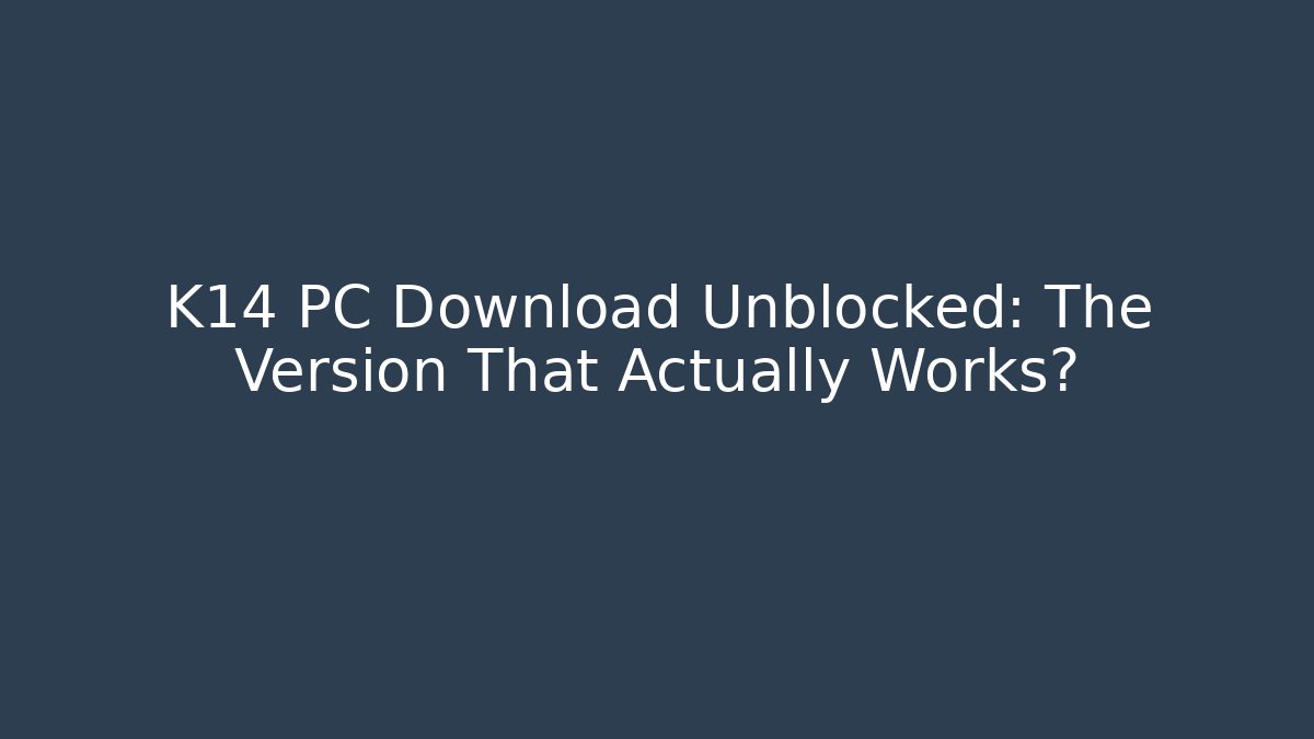 K14 PC Download Unblocked: The Version That Actually Works?