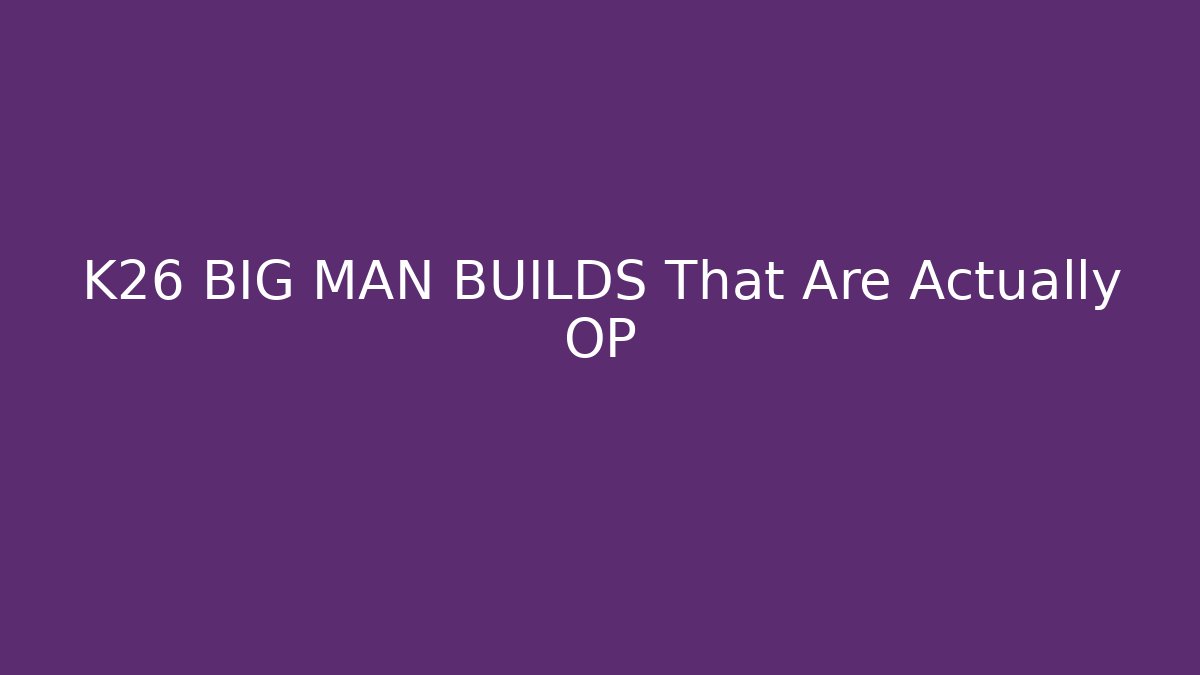K26 BIG MAN BUILDS That Are Actually OP