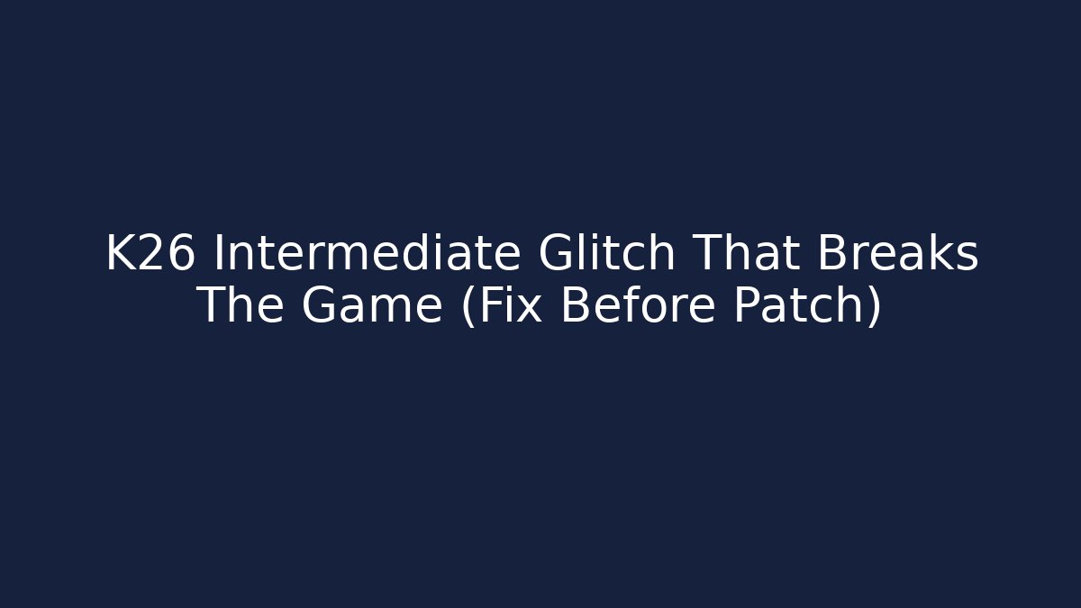 K26 Intermediate Glitch That Breaks The Game (Fix Before Patch)