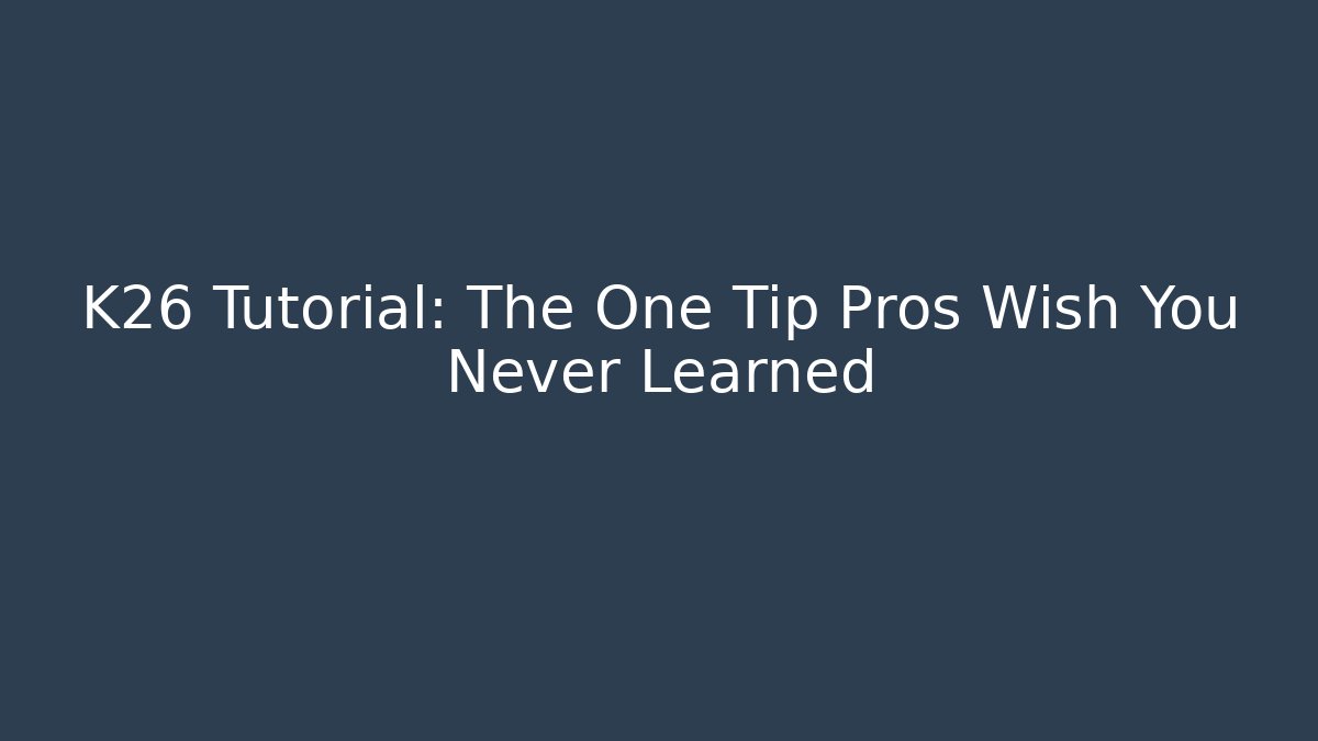 K26 Tutorial: The One Tip Pros Wish You Never Learned
