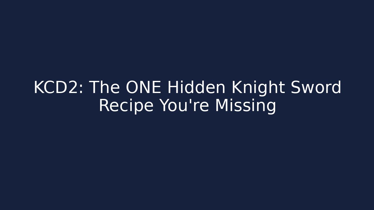 KCD2: The ONE Hidden Knight Sword Recipe You’re Missing