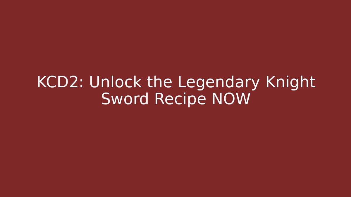 KCD2: Unlock the Legendary Knight Sword Recipe NOW
