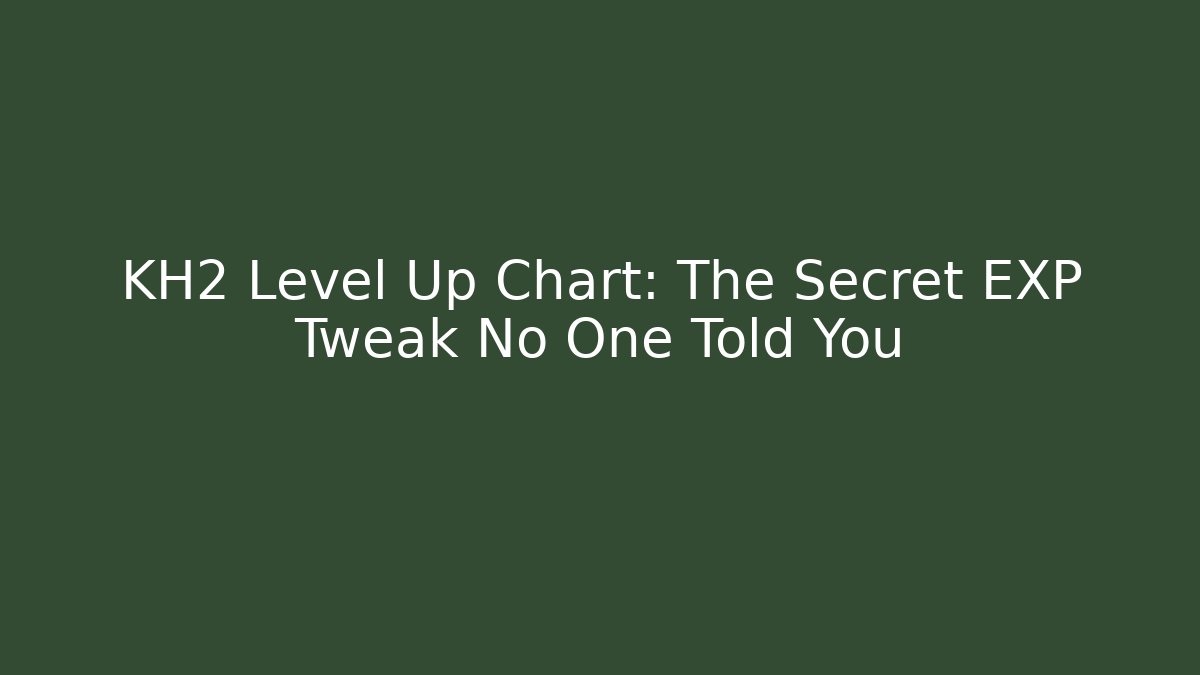 KH2 Level Up Chart: The Secret EXP Tweak No One Told You - Smart Esu