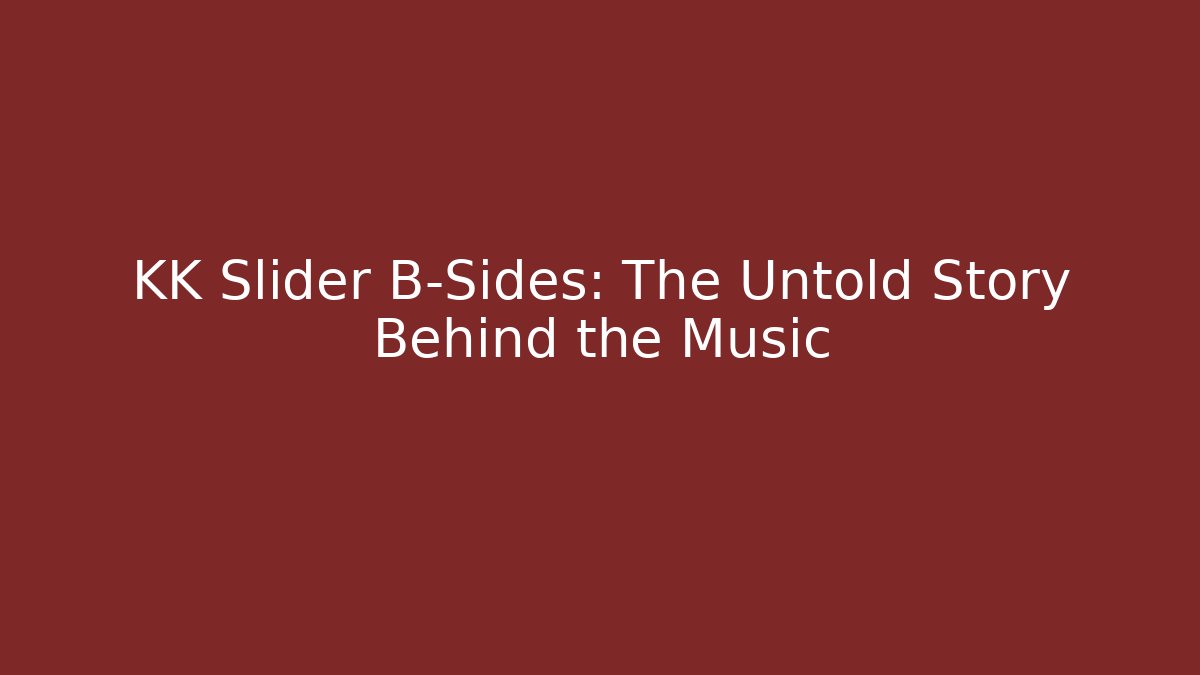 KK Slider B-Sides: The Untold Story Behind the Music