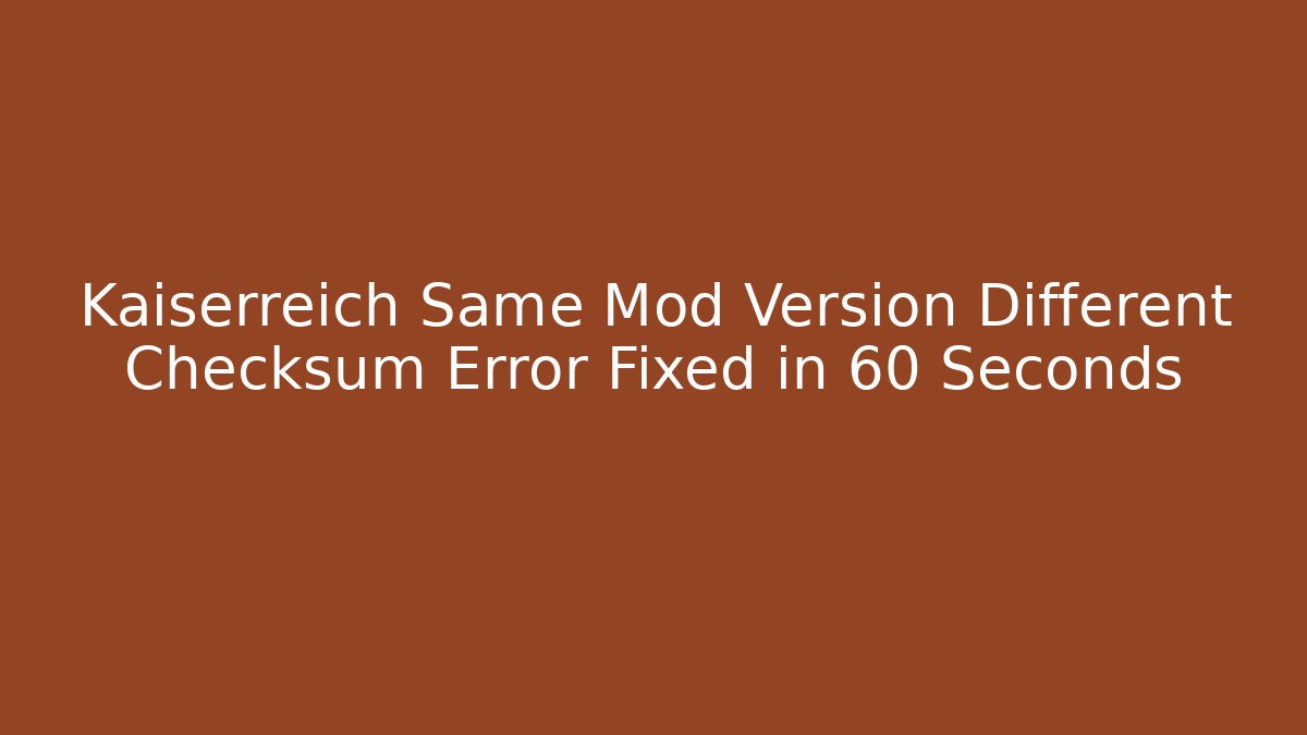 Kaiserreich Same Mod Version Different Checksum Error Fixed in 60 Seconds