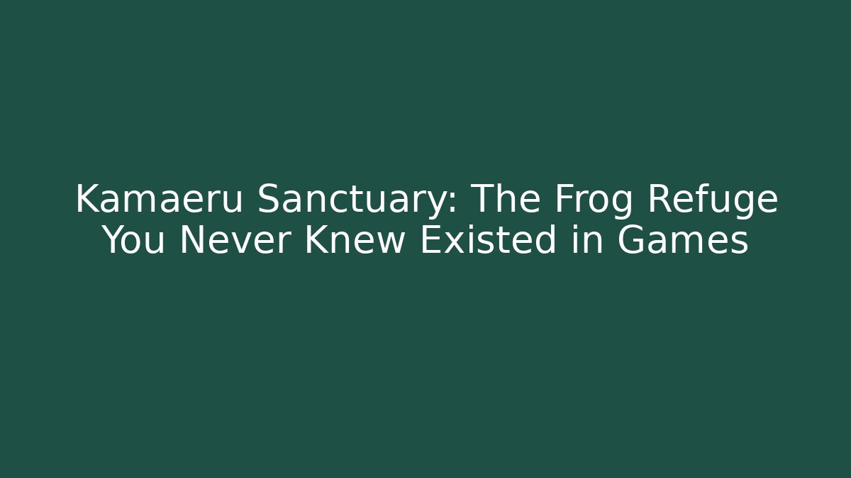 Kamaeru Sanctuary: The Frog Refuge You Never Knew Existed in Games