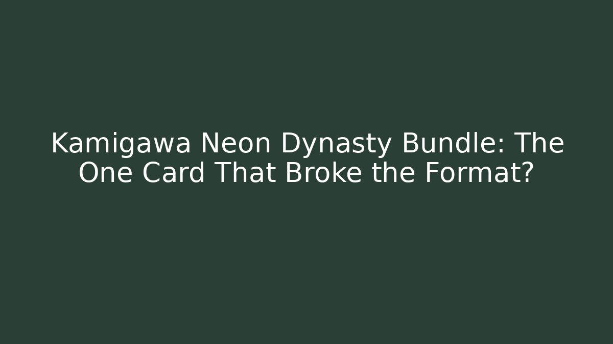 Kamigawa Neon Dynasty Bundle: The One Card That Broke the Format?