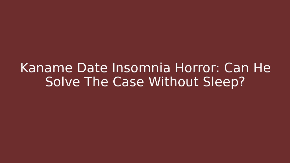 Kaname Date Insomnia Horror: Can He Solve The Case Without Sleep?