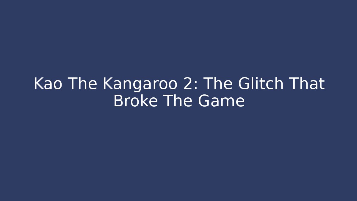 Kao The Kangaroo 2: The Glitch That Broke The Game