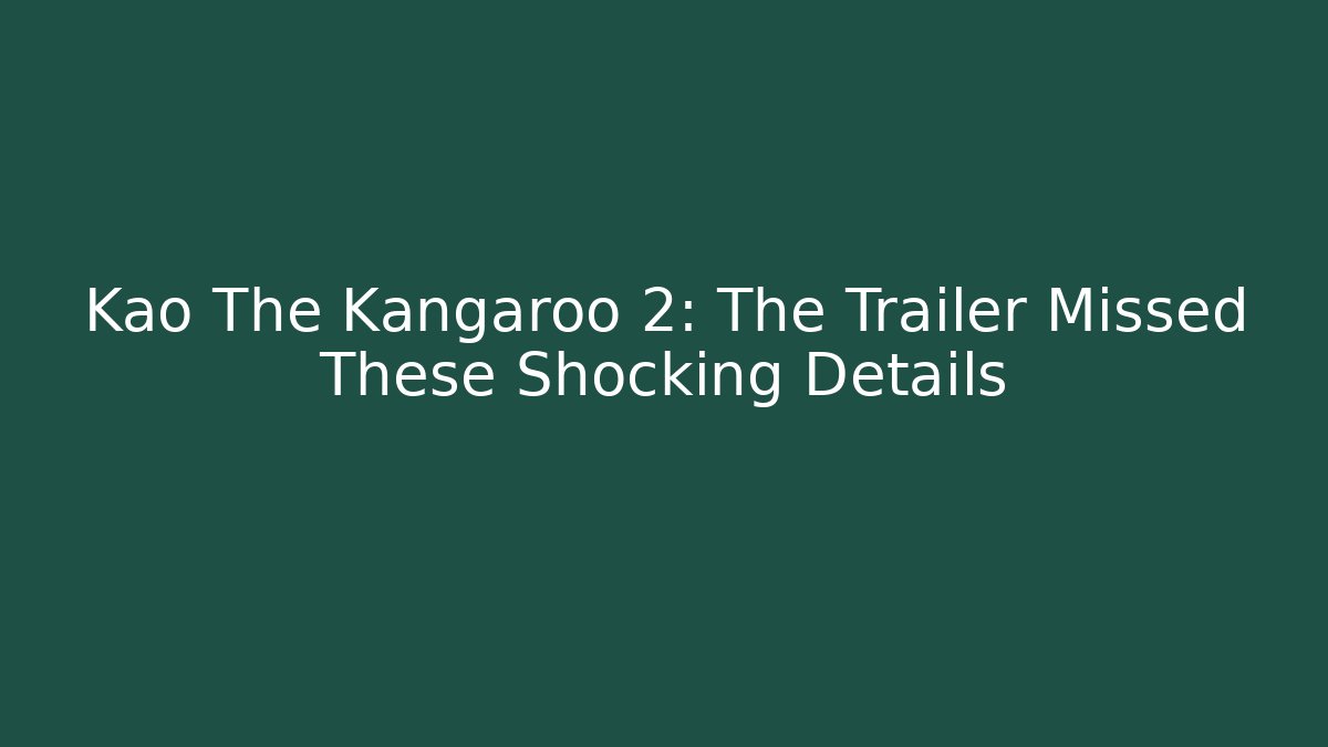 Kao The Kangaroo 2: The Trailer Missed These Shocking Details