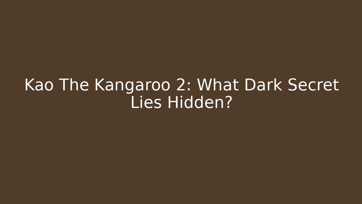 Kao The Kangaroo 2: What Dark Secret Lies Hidden?