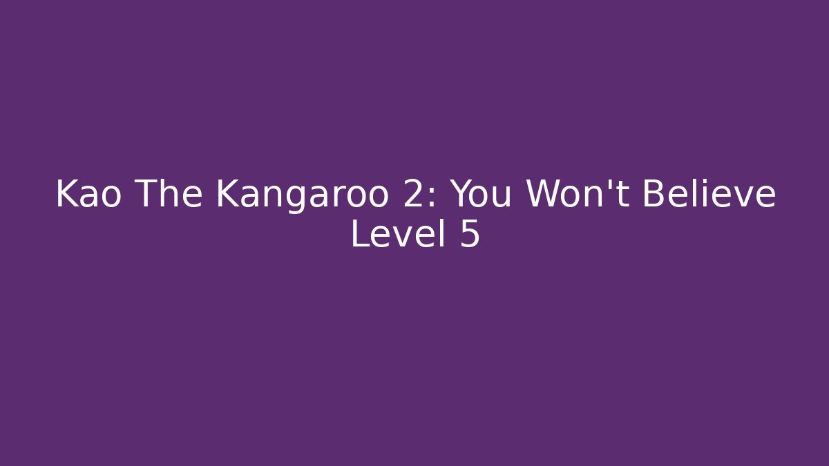 Kao The Kangaroo 2: You Won't Believe Level 5