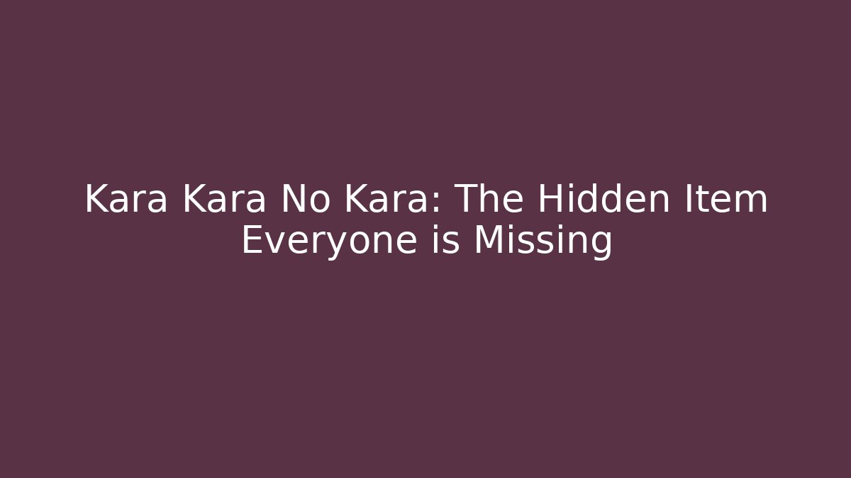 Kara Kara No Kara: The Hidden Item Everyone is Missing