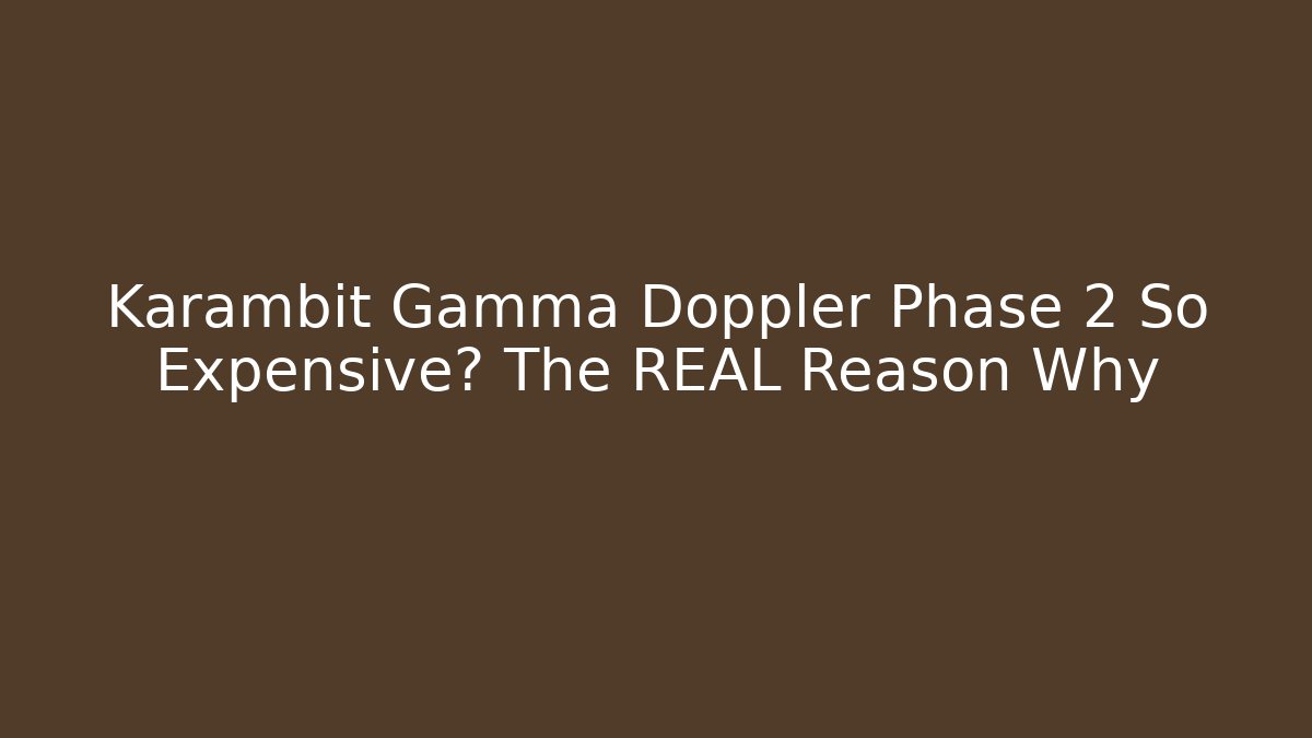 Karambit Gamma Doppler Phase 2 So Expensive? The REAL Reason Why