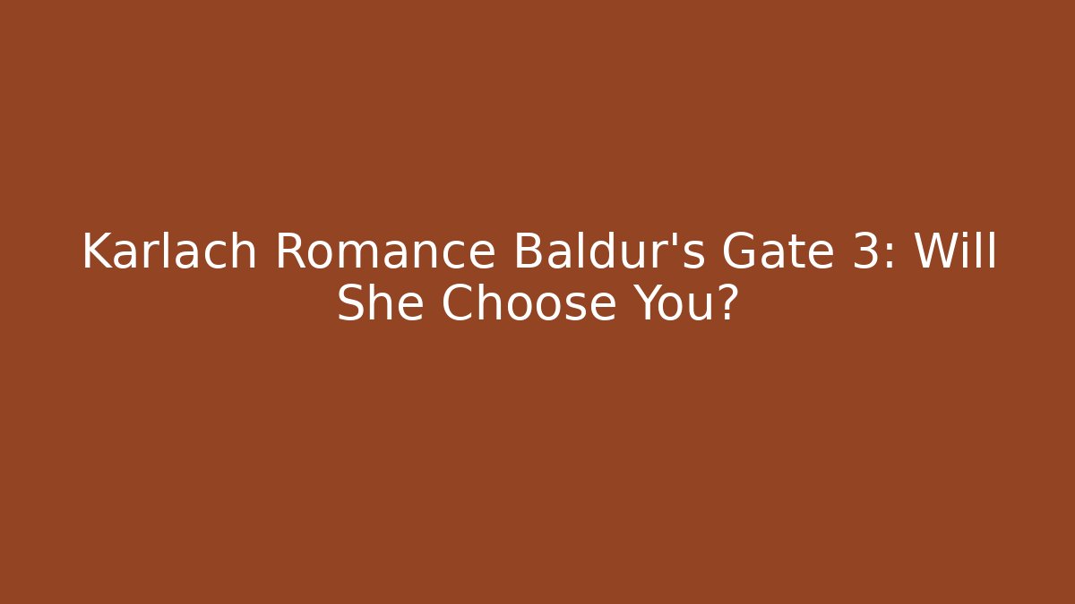 Karlach Romance Baldur's Gate 3: Will She Choose You?