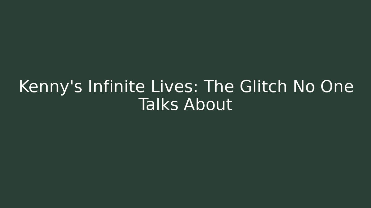 Kenny's Infinite Lives: The Glitch No One Talks About
