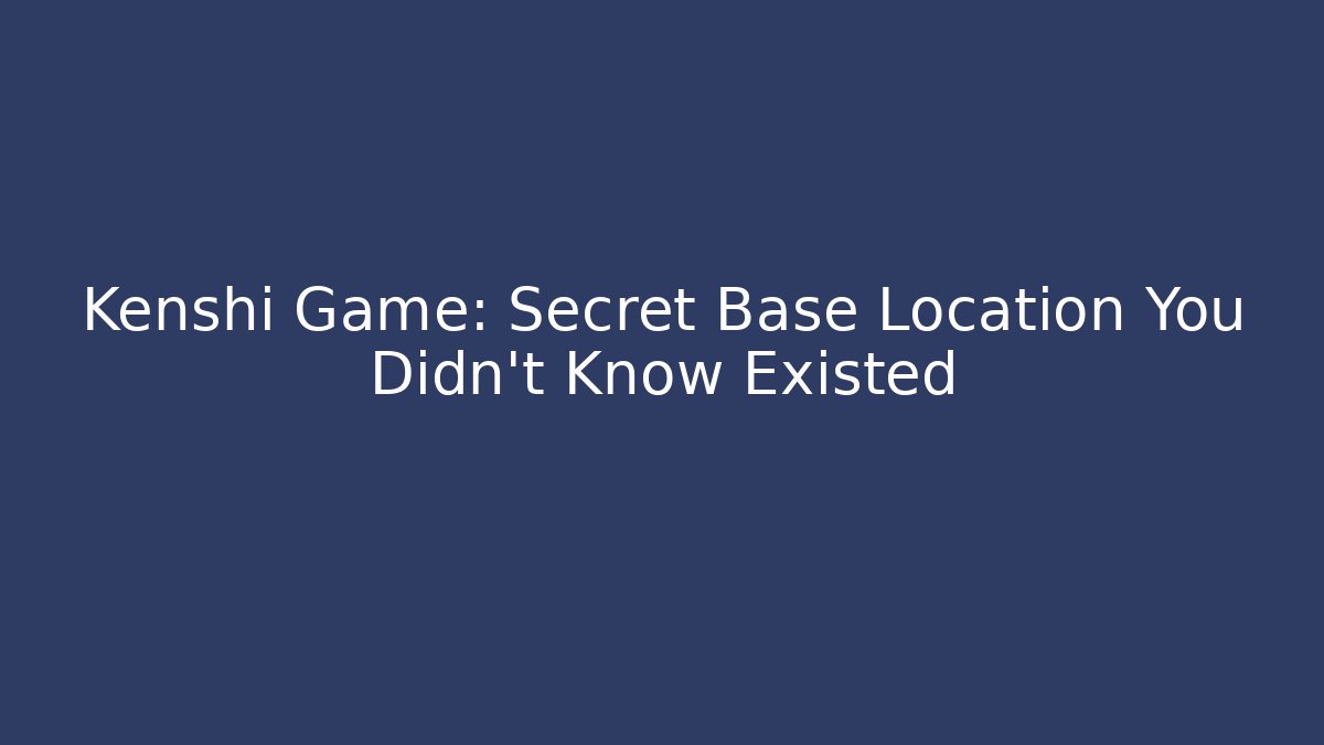 Kenshi Game: Secret Base Location You Didn't Know Existed
