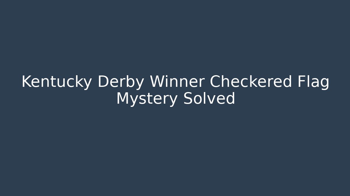 Kentucky Derby Winner Checkered Flag Mystery Solved