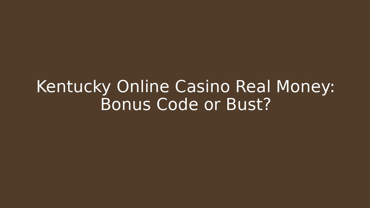 Kentucky Online Casino Real Money: Bonus Code or Bust?