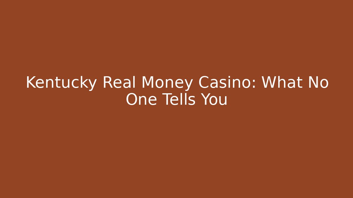 Kentucky Real Money Casino: What No One Tells You