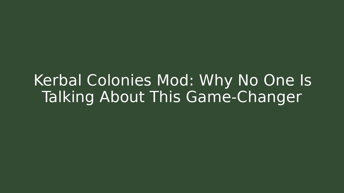 Kerbal Colonies Mod: Why No One Is Talking About This Game-Changer