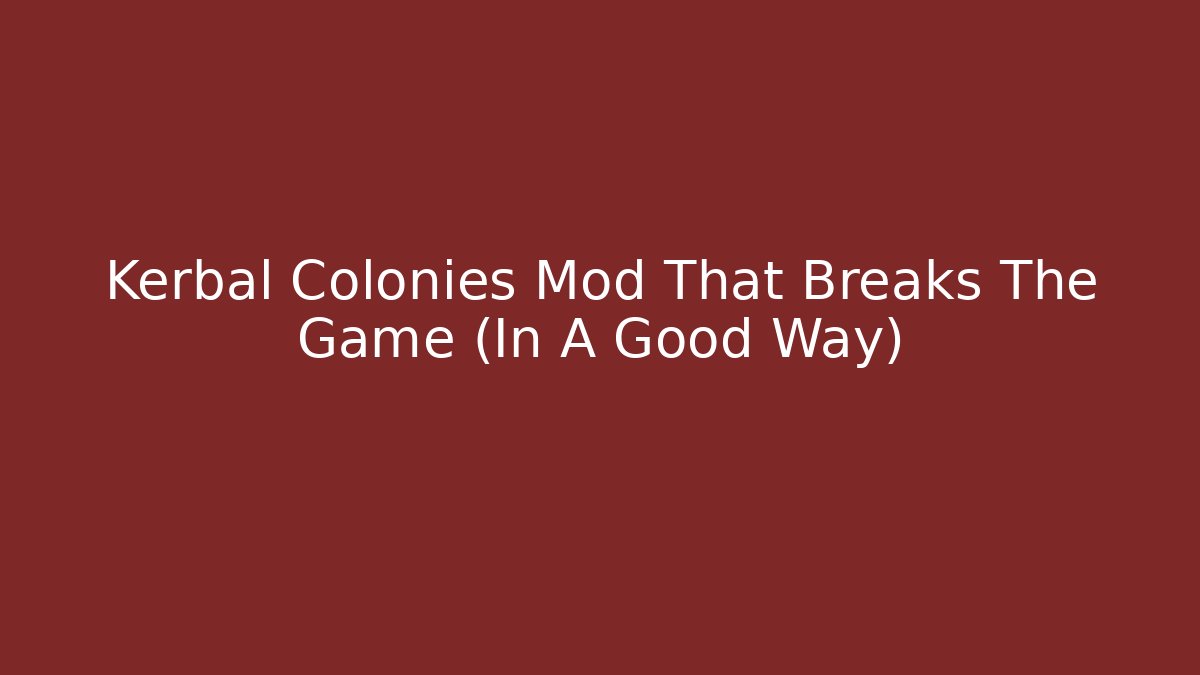 Kerbal Colonies Mod That Breaks The Game (In A Good Way)