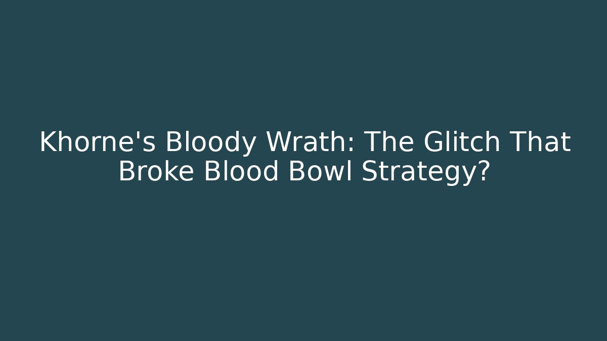 Khorne’s Bloody Wrath: The Glitch That Broke Blood Bowl Strategy?