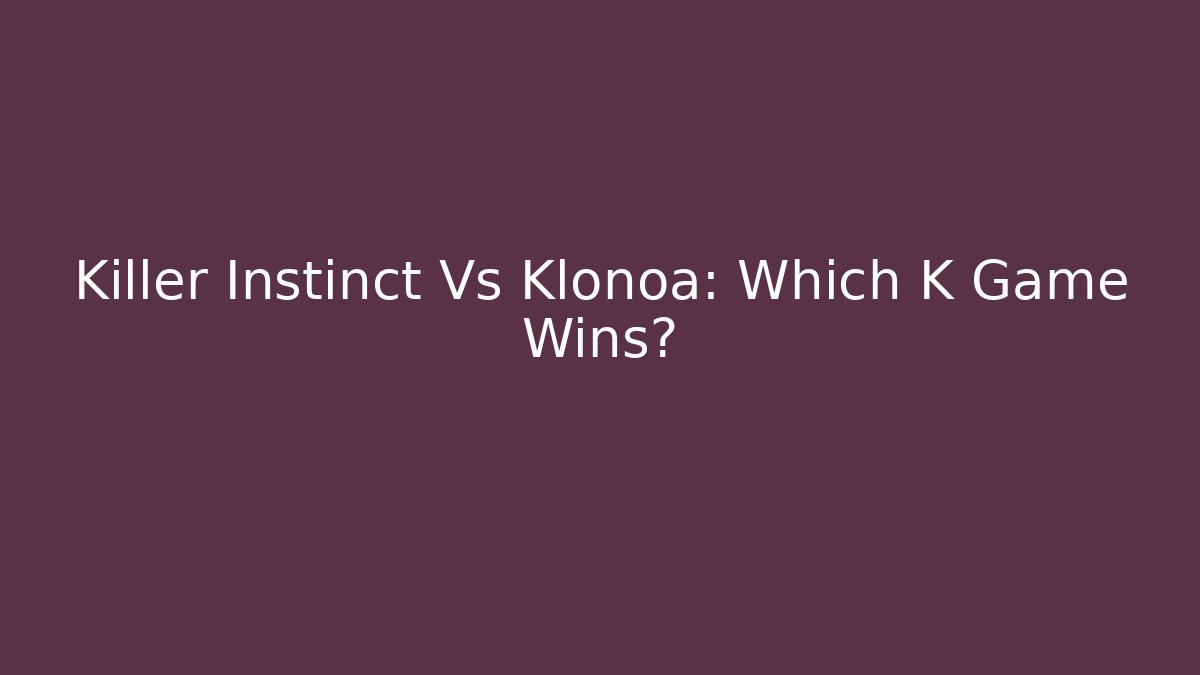 Killer Instinct Vs Klonoa: Which K Game Wins?