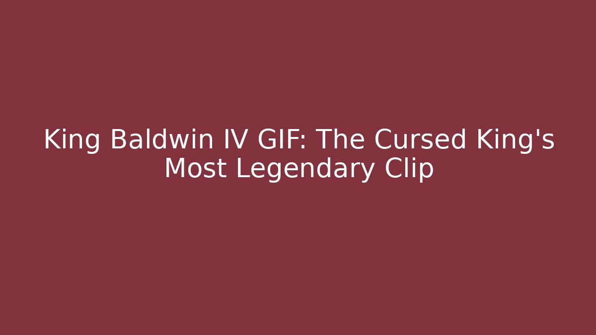 King Baldwin IV GIF: The Cursed King's Most Legendary Clip