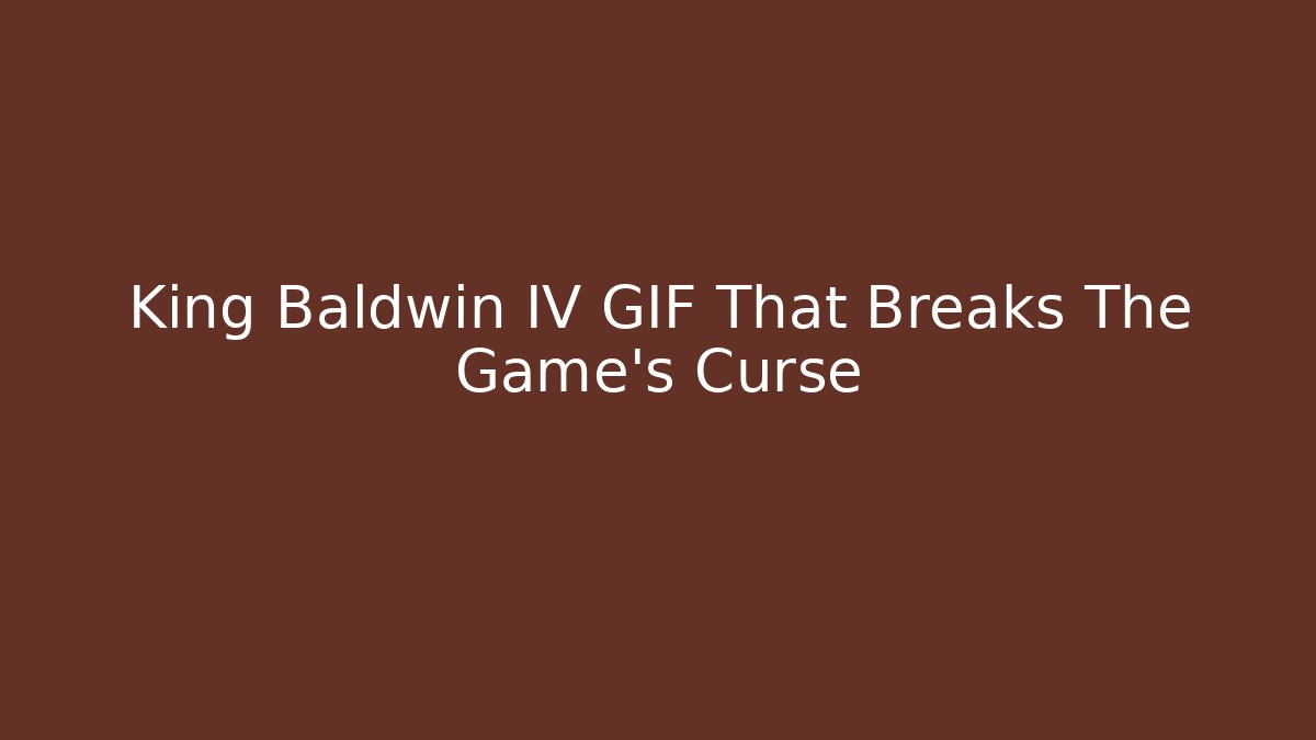 King Baldwin IV GIF That Breaks The Game's Curse