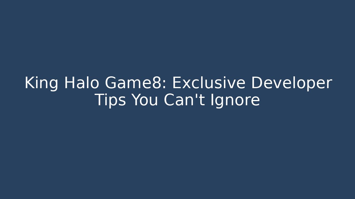 King Halo Game8: Exclusive Developer Tips You Can’t Ignore