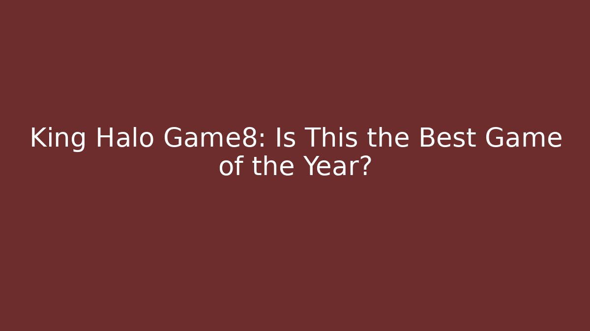 King Halo Game8: Is This the Best Game of the Year?