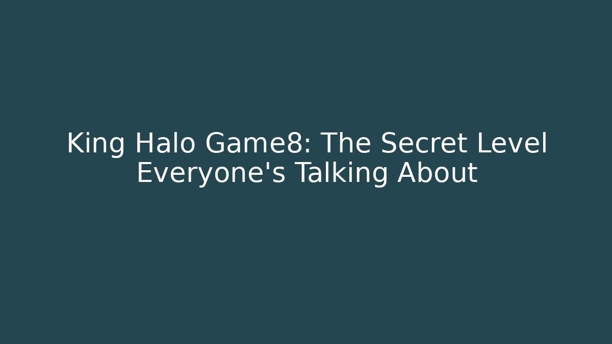 King Halo Game8: The Secret Level Everyone’s Talking About - Smart Esu
