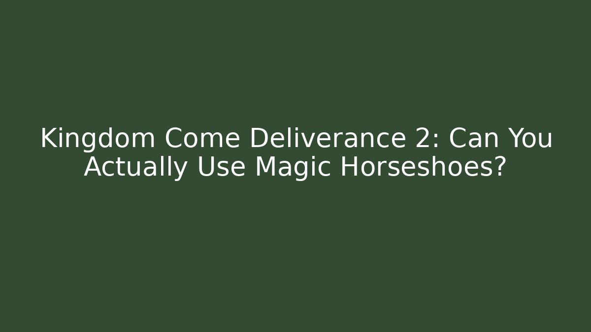Kingdom Come Deliverance 2: Can You Actually Use Magic Horseshoes?