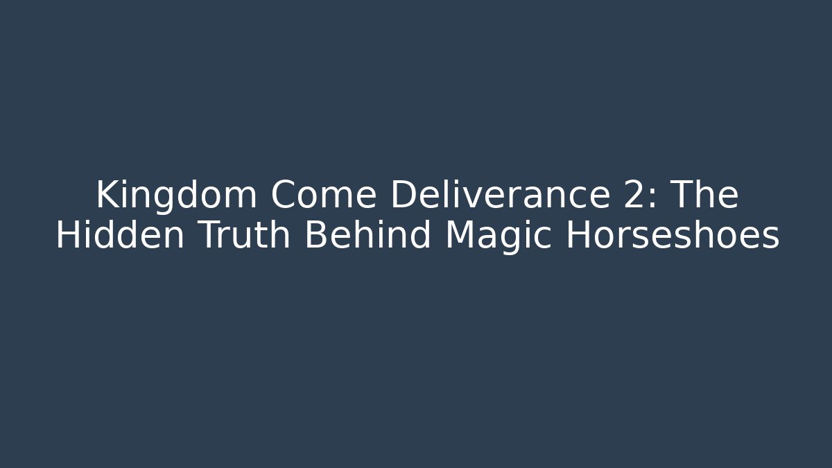 Kingdom Come Deliverance 2: The Hidden Truth Behind Magic Horseshoes