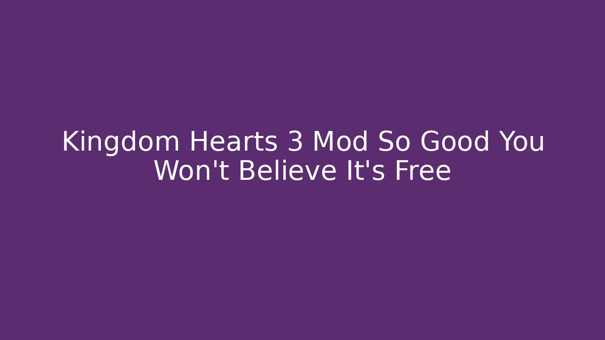 Kingdom Hearts 3 Mod So Good You Won't Believe It's Free