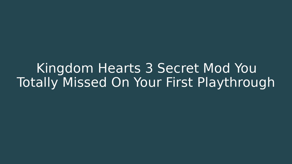 Kingdom Hearts 3 Secret Mod You Totally Missed On Your First Playthrough
