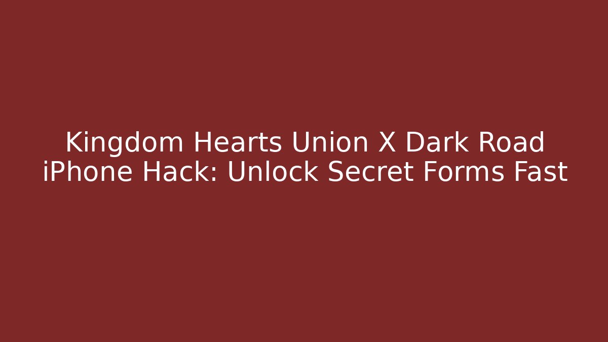 Kingdom Hearts Union X Dark Road iPhone Hack: Unlock Secret Forms Fast