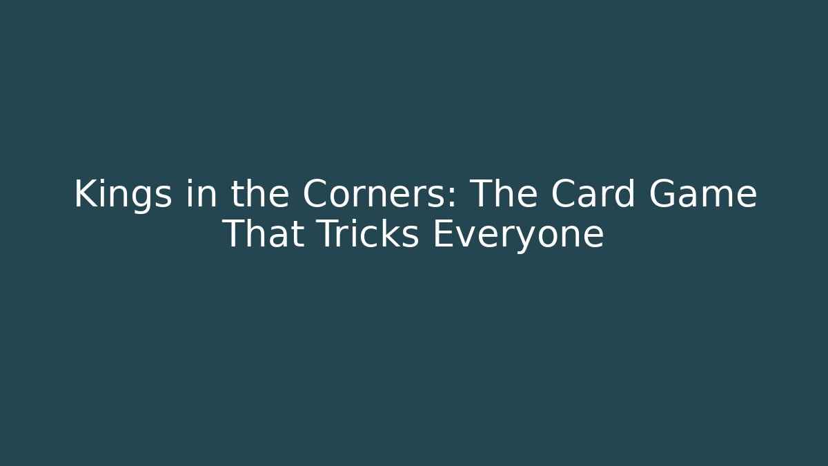 Kings in the Corners: The Card Game That Tricks Everyone