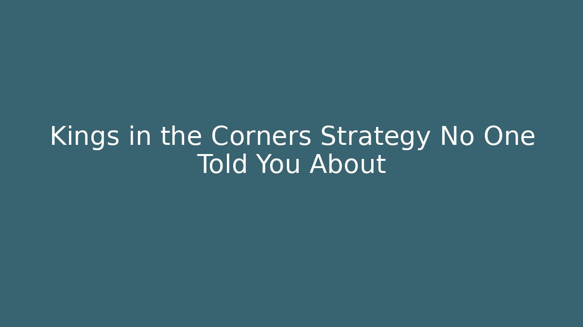 Kings in the Corners Strategy No One Told You About